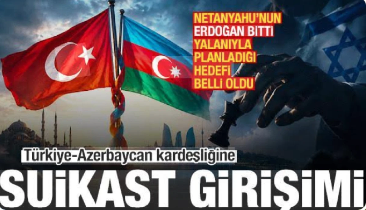 İsrail'den T&uuml;rk d&uuml;nyasına girme planı! T&uuml;rkiye-Azerbaycan kardeşliğine suikast girişimi