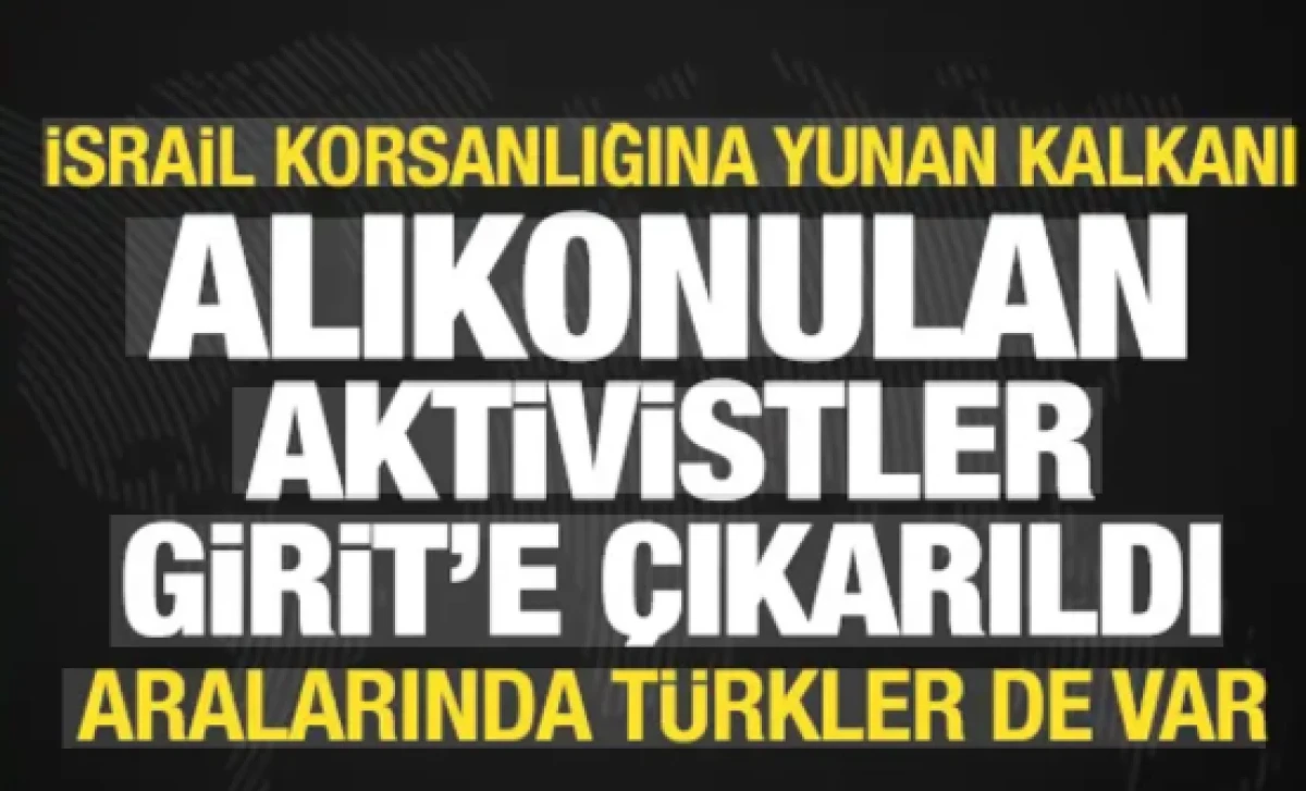 İsrail'in Sumud baskını! Alıkonan aktivistler Girit Adası'na &ccedil;ıkarıldı