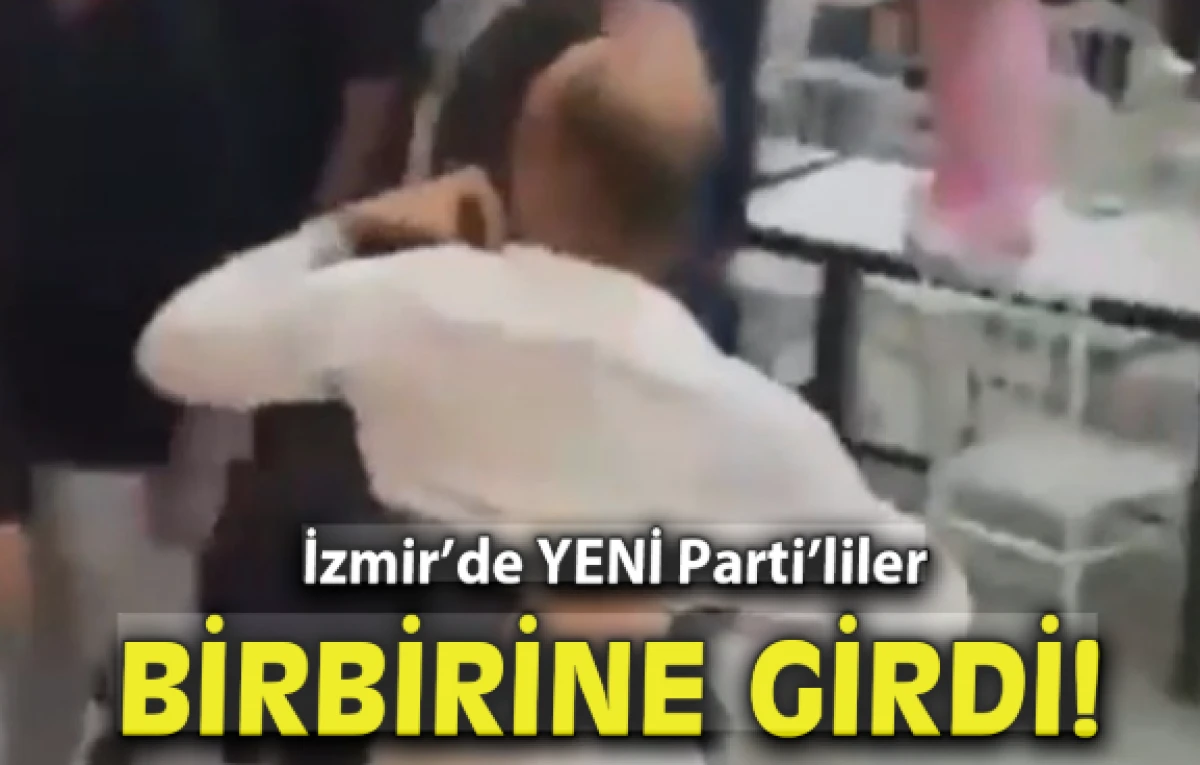 İzmir&rsquo;de YENİ Parti&rsquo;liler birbirine girdi