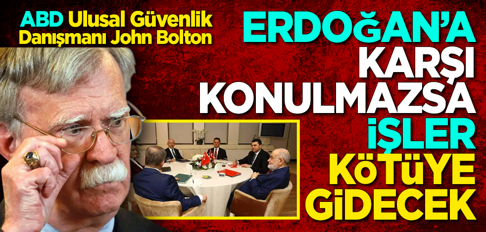 John Bolton’dan 6’lı Masa’ya destek! Erdoğan’a karşı konulmazsa işler kötüye gidecek