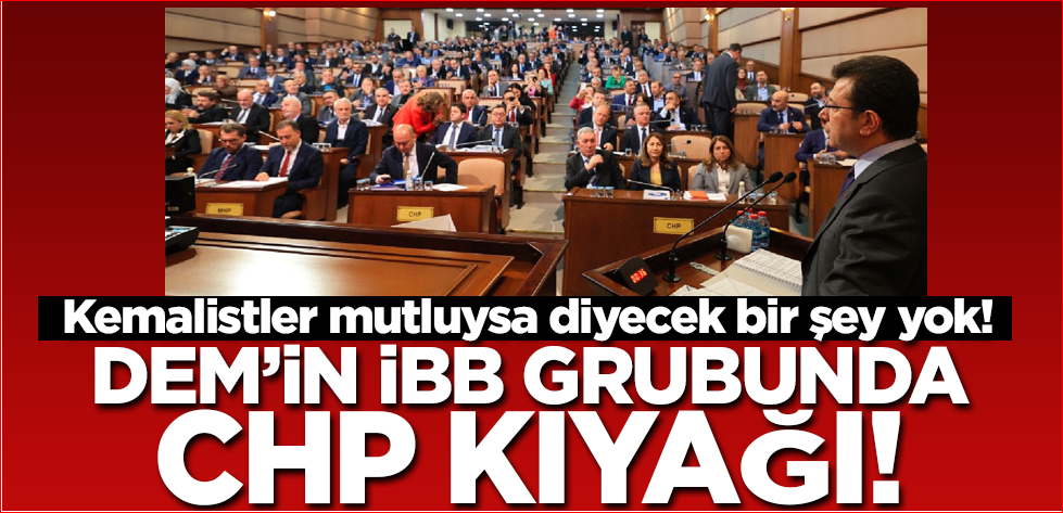 Kemalistler mutluysa diyecek bir şey yok! DEM'in İBB grubunda CHP kıyağı