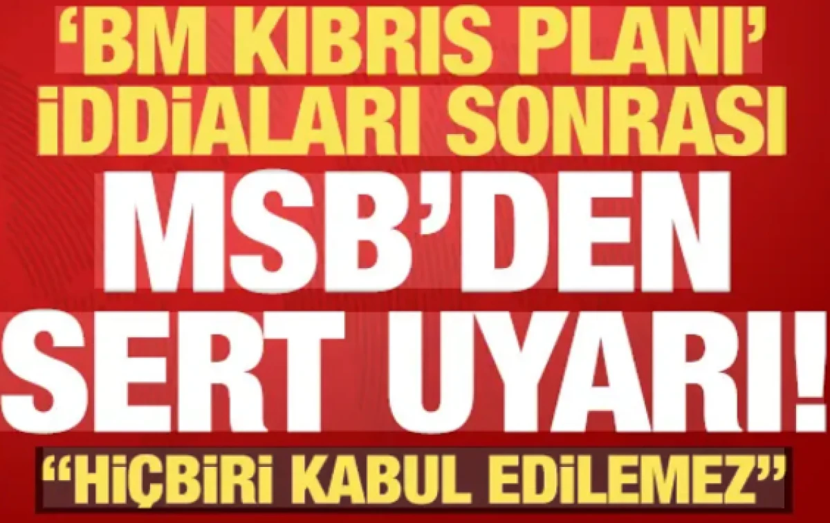 Kıbrıs planı iddiaları sonrası MSB'den sert uyarı: Hi&ccedil;biri kabul edilemez...