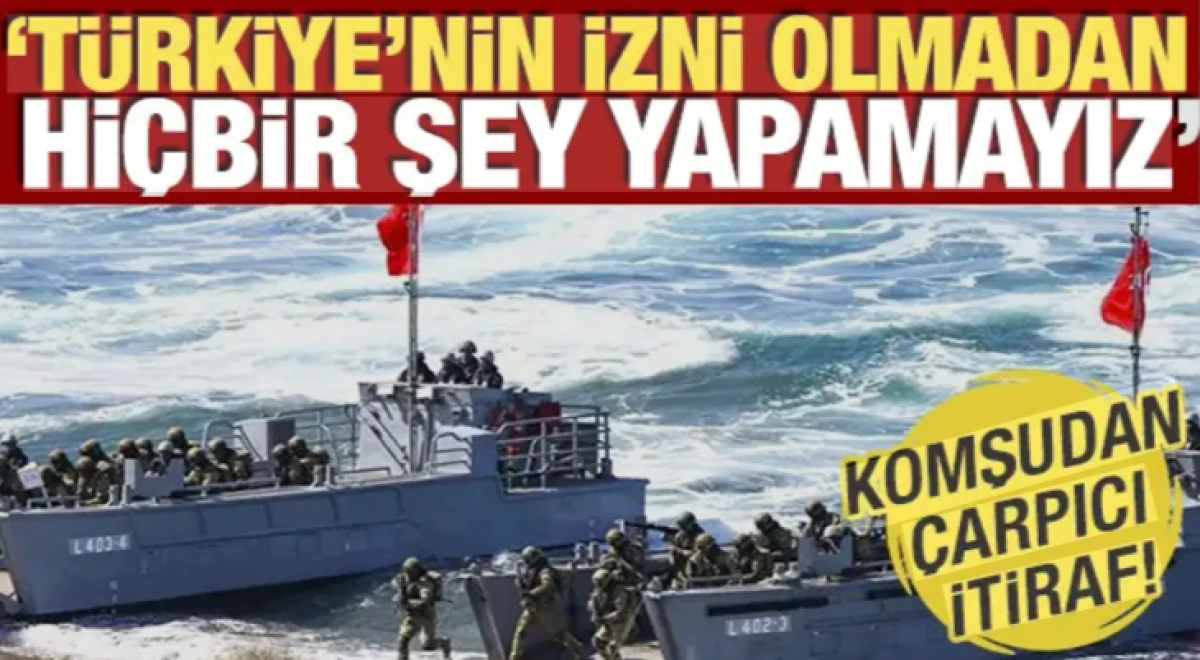 Komşudan &ccedil;arpıcı itiraf! 'T&uuml;rkiye'nin izni olmadan hi&ccedil;bir şey yapamayız'