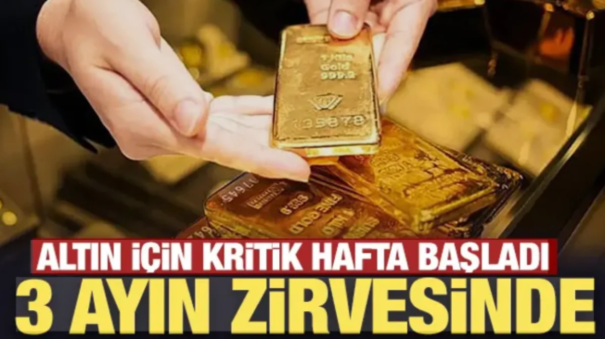 Kritik hafta başladı: Altın fiyatları 3 ayın zirvesine tırmandı