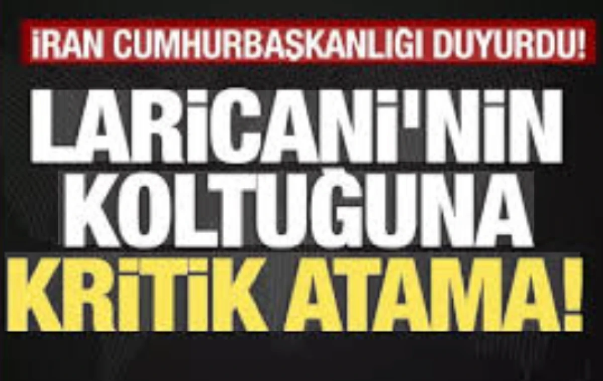 Laricani'nin koltuğuna kritik atama                         