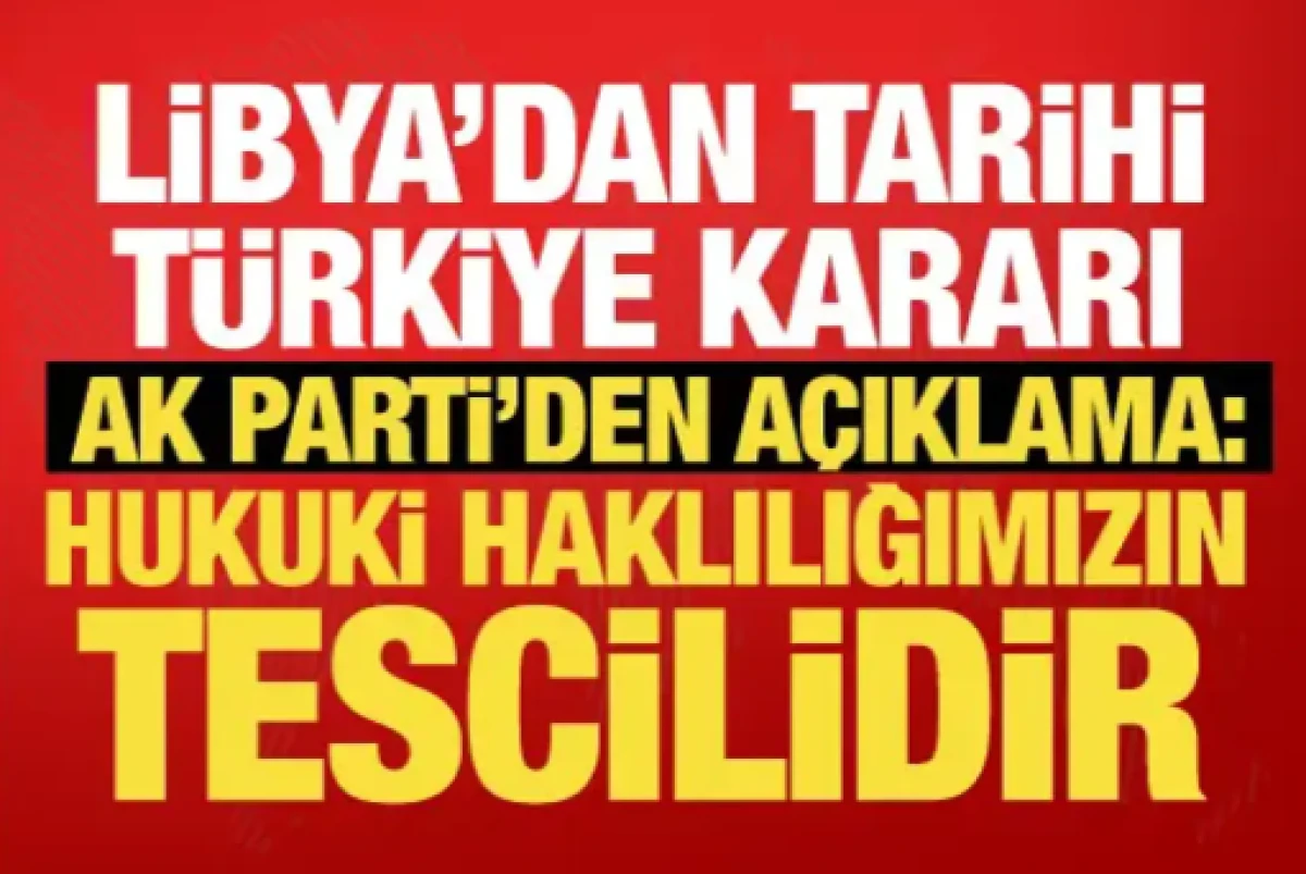 Libya&rsquo;nın T&uuml;rkiye kararı sonrası AK Parti'den a&ccedil;ıklama: Haklılığımız tescillendi!