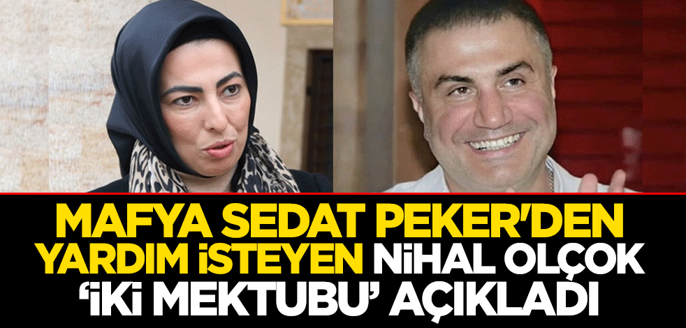 Mafya Babası Sedat Peker'den yardım isteyen Nihal Olçok "iki mektubu" açıkladı