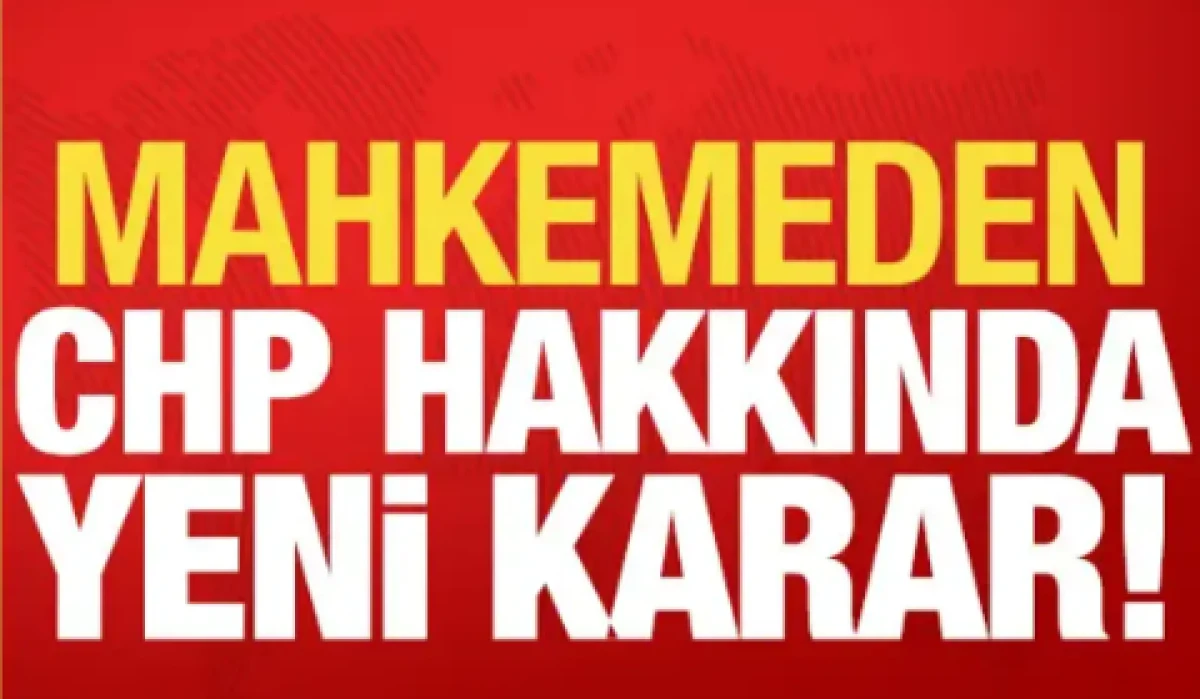 Mahkemeden yeni CHP kararı, İtiraz edilmişti.