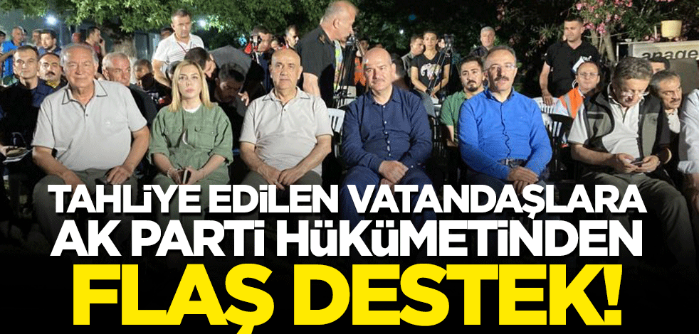 Marmaris'te evlerinden tahliye edilen vatandaşlara AK Parti hükümetinden flaş destek!
