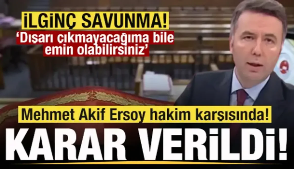 Mehmet Akif Ersoy hakim karşısında! Karar verildi! İlgin&ccedil; savunma!