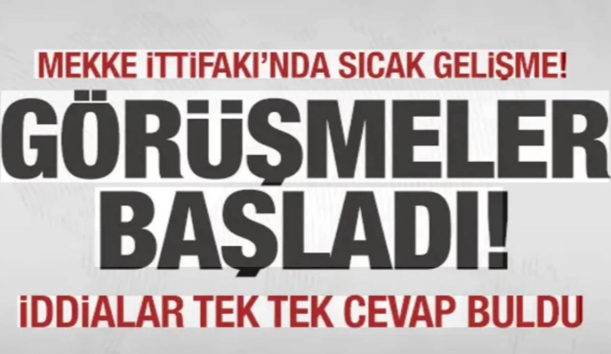 &lsquo;Mekke İttifakı'nda son dakika gelişmesi! G&ouml;r&uuml;şmeler başladı! İddialar tek tek cevap buldu