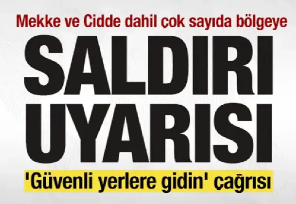 Mekke ve Cidde dahil &ccedil;ok sayıda b&ouml;lgeye saldırı uyarısı! 'G&uuml;venli yerlere gidin' &ccedil;ağrısı