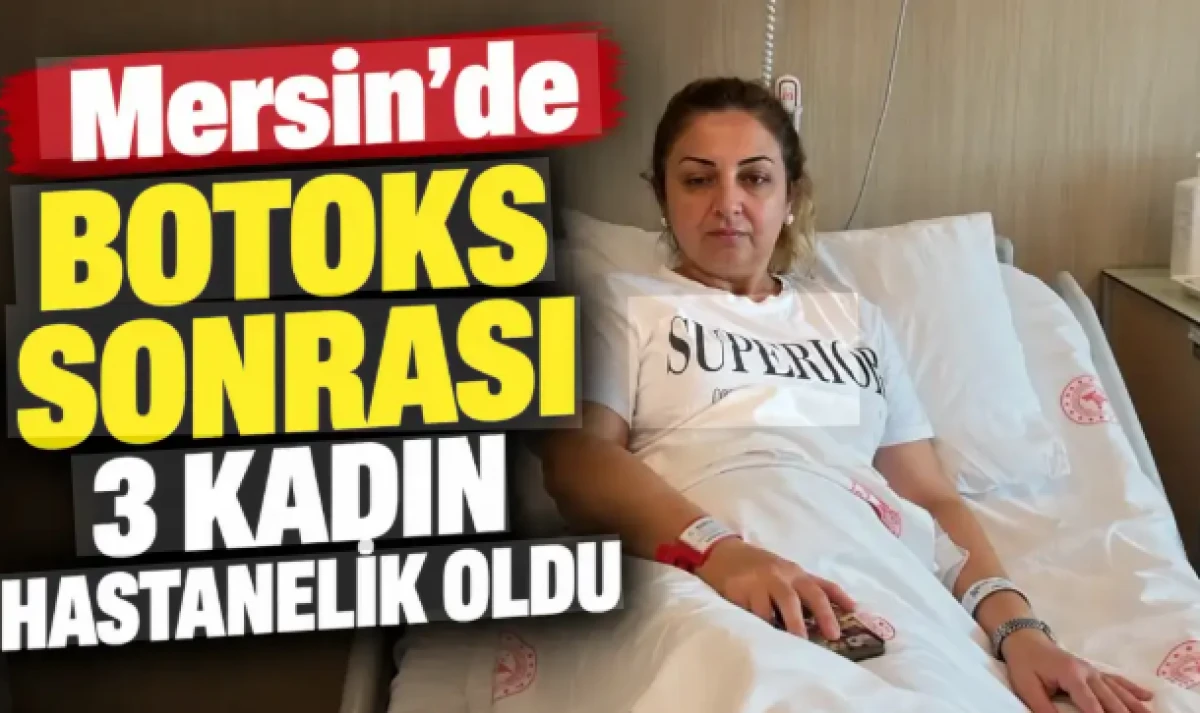 Mersin'de botoks yaptıran 3 kadın hastanelik oldu