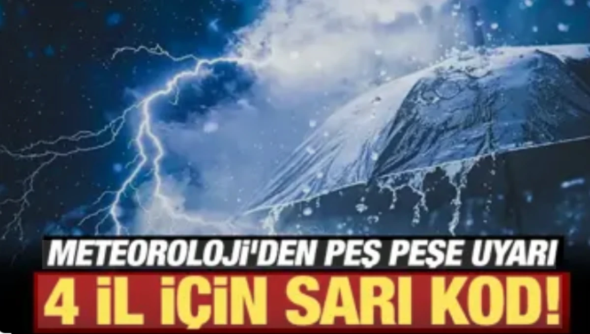 Meteoroloji'den peş peşe uyarı: 4 il i&ccedil;in sarı kod!