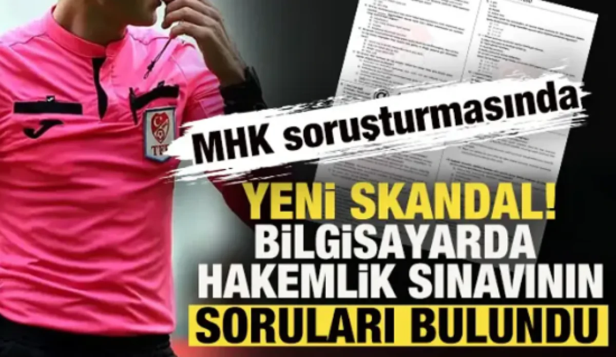 MHK soruşturmasında yeni skandal! Bilgisayarda hakemlik sınavının soruları bulundu