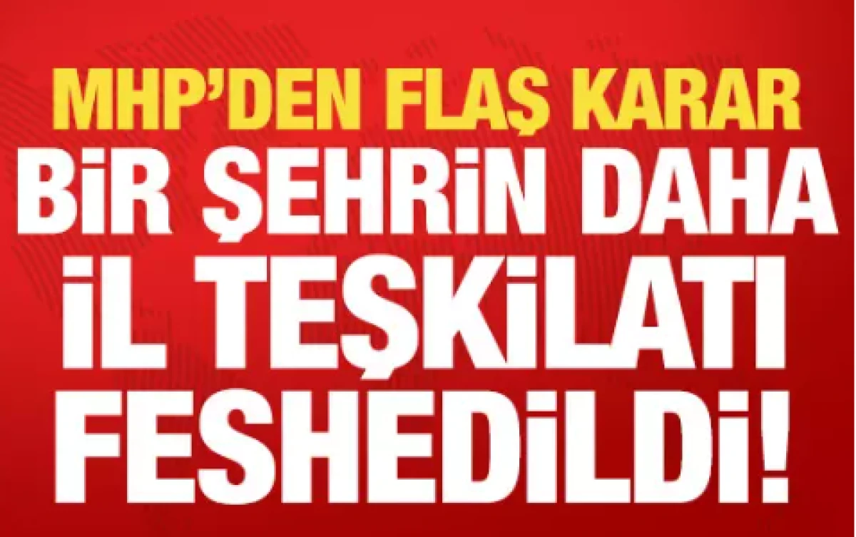 MHP'de son dakika kararı! Bir şehrin daha il teşkilatı feshedildi..       