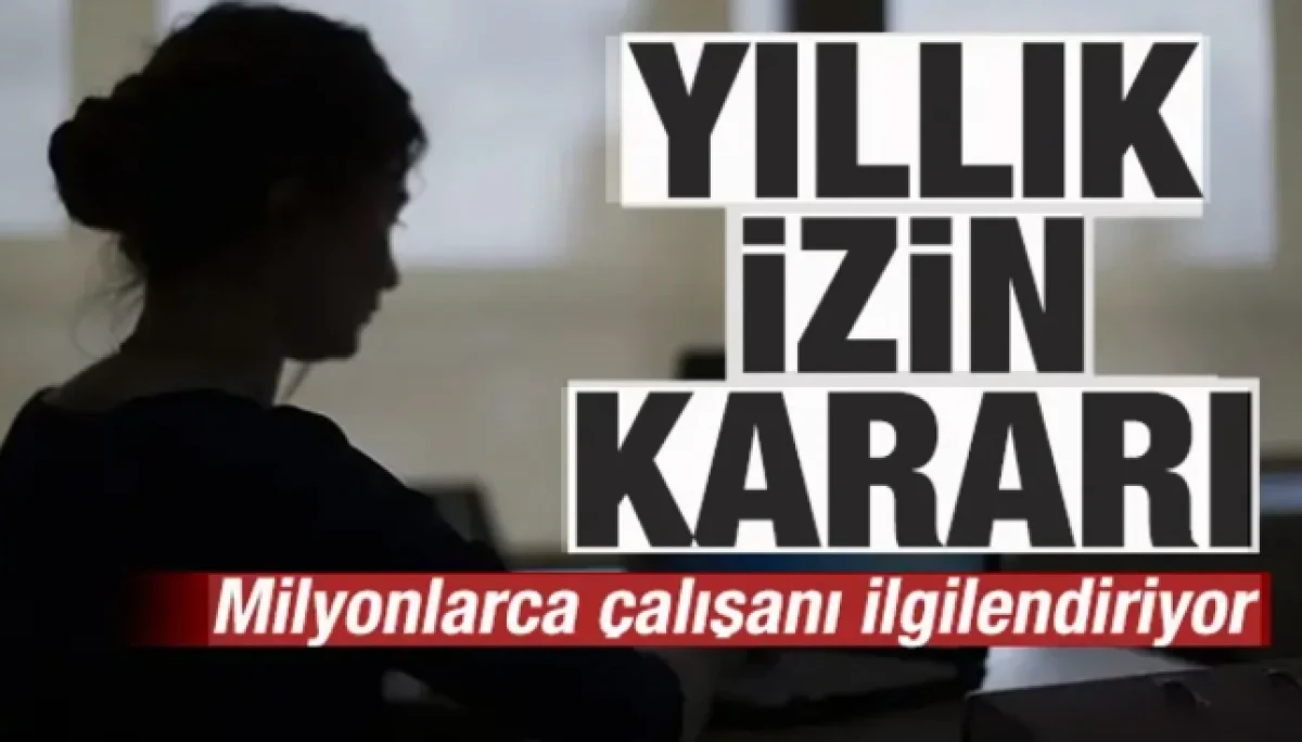 Milyonlarca &ccedil;alışanı ilgilendiriyor! Yıllık izin kararı