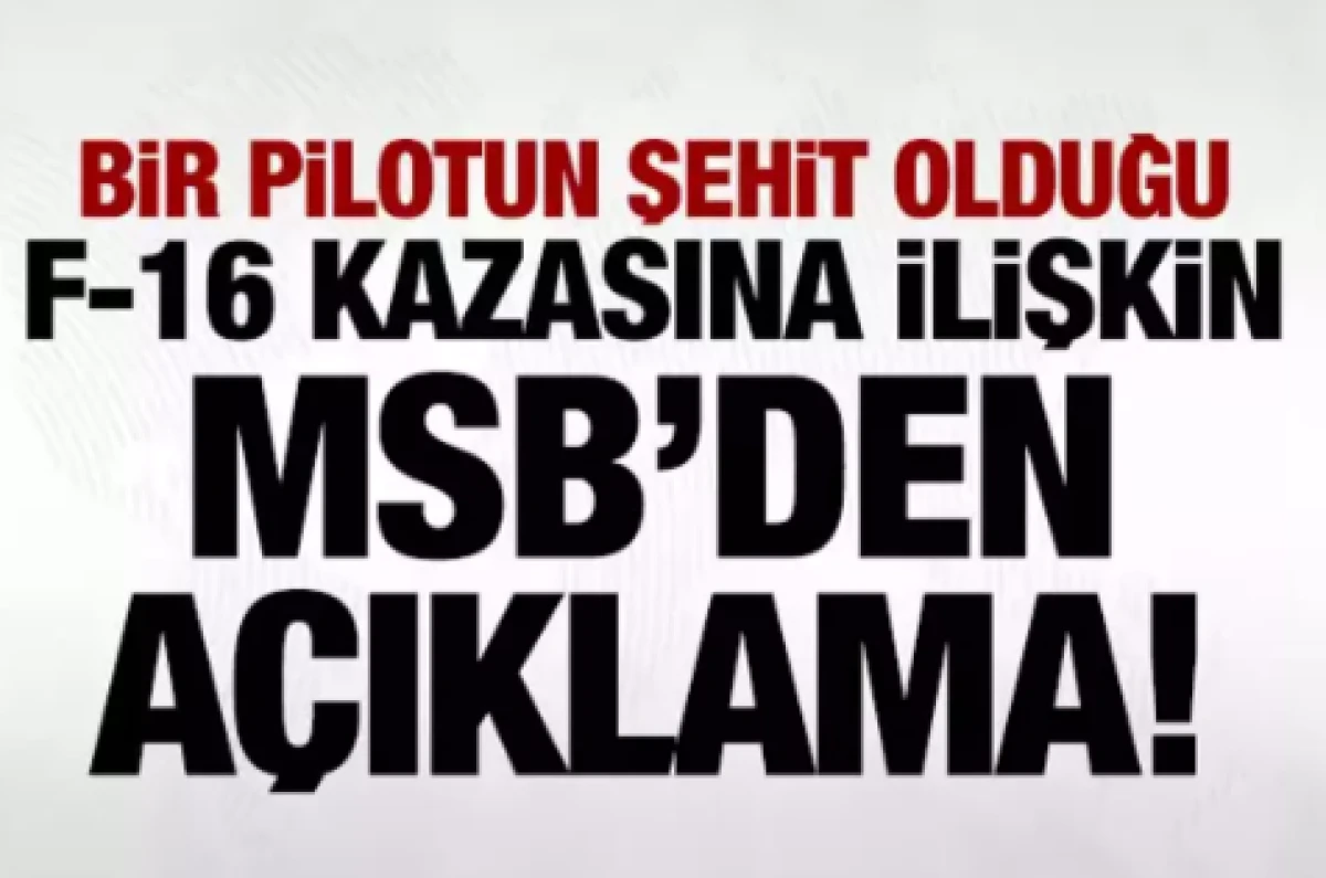 MSB'den 1 pilotun şehit olduğu F-16 kazasına ilişkin a&ccedil;ıklama!