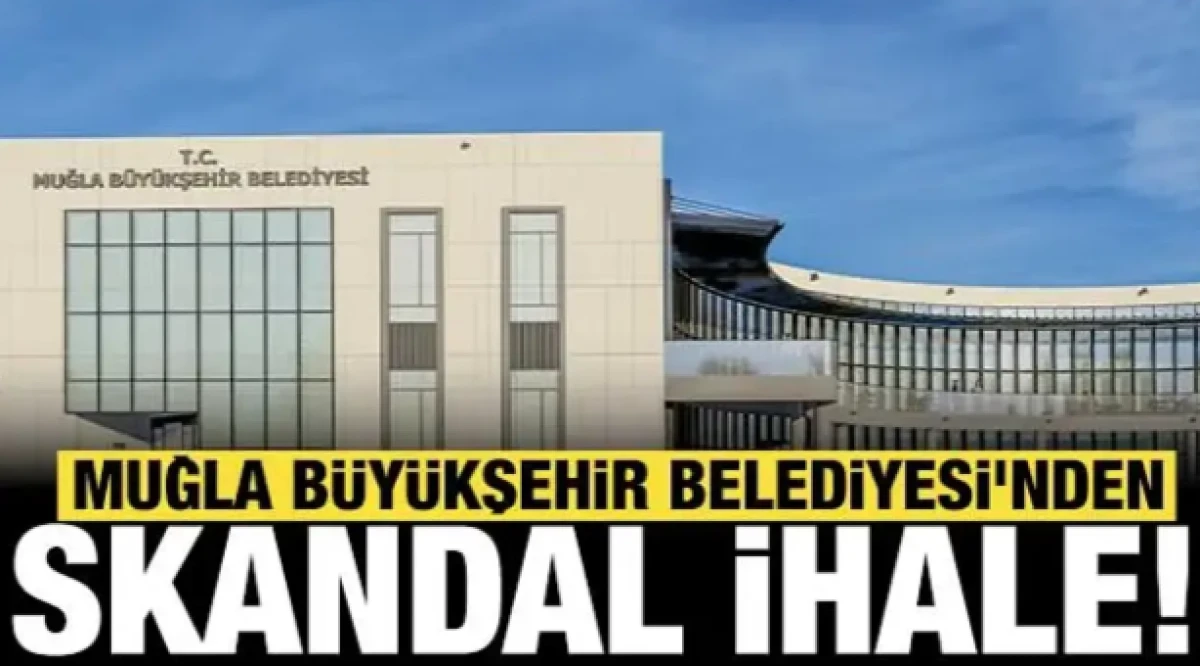 Muğla B&uuml;y&uuml;kşehir Belediyesi'nin skandal ihalesi ortaya &ccedil;ıktı!