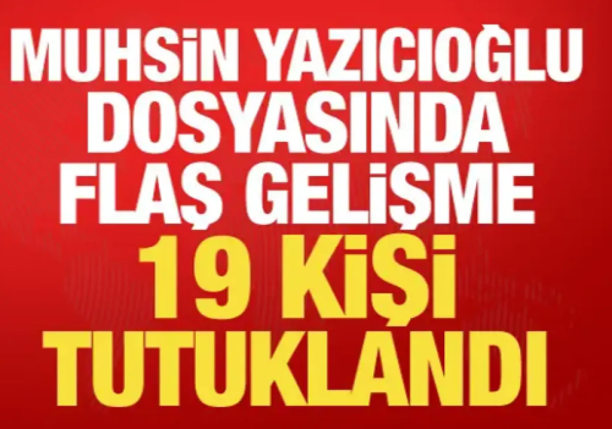 Muhsin Yazıcıoğlu soruşturmasında 19 kişi tutuklandı