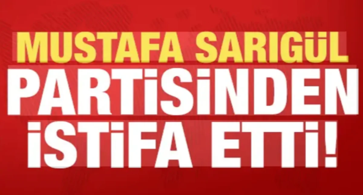 Mustafa Sarıg&uuml;l'den son dakika kararı: Partisinden istifa etti!
