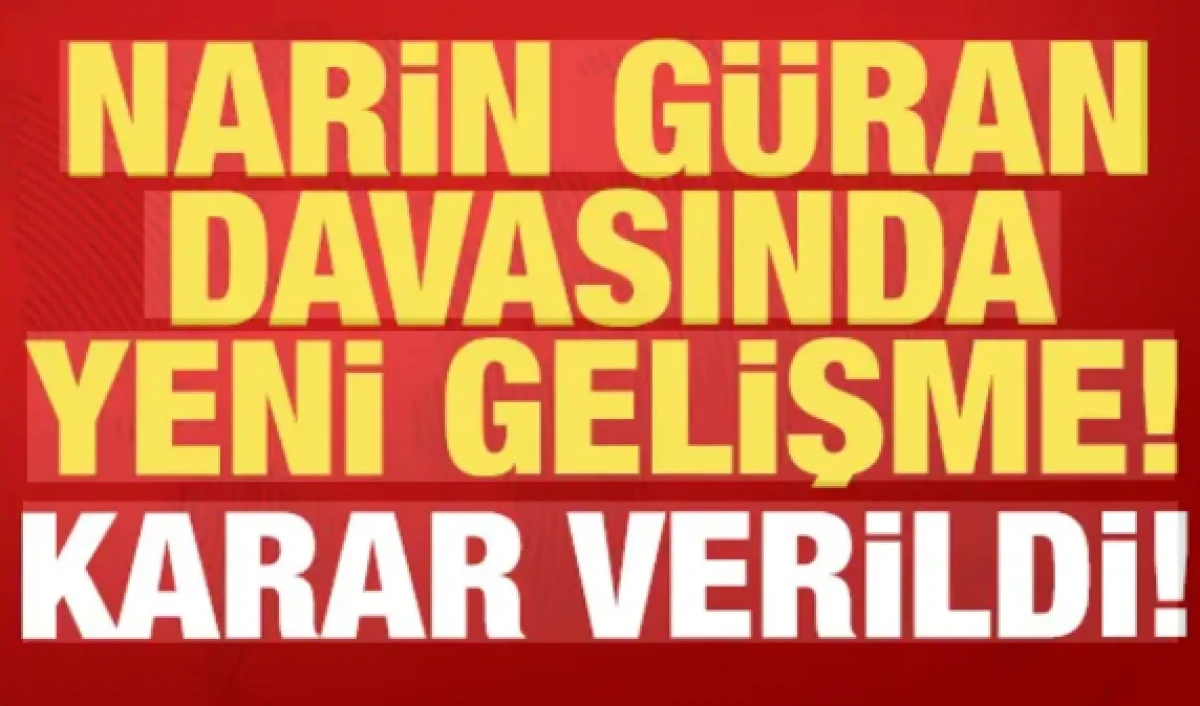 Narin G&uuml;ran davasında son dakika gelişmesi: Karar verildi!