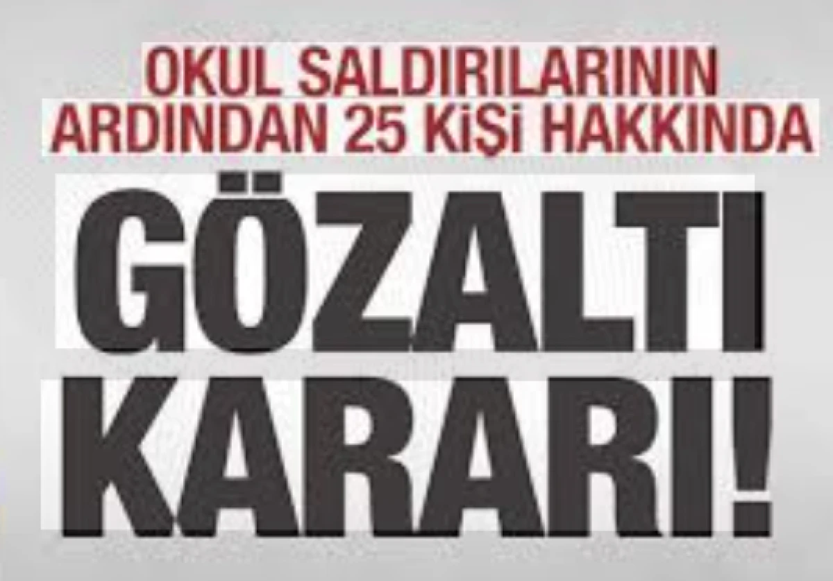 Okul saldırılarının ardından 25 kişi hakkında g&ouml;zaltı kararı      