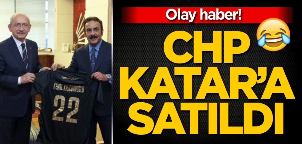 Olay haber! CHP Katar'a satıldı                                      