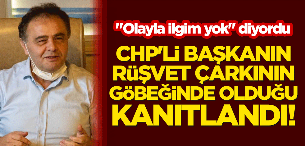 "Olayla ilgim yok" diyordu... CHP'li başkanın rüşvet çarkının göbeğinde olduğu kanıtlandı!