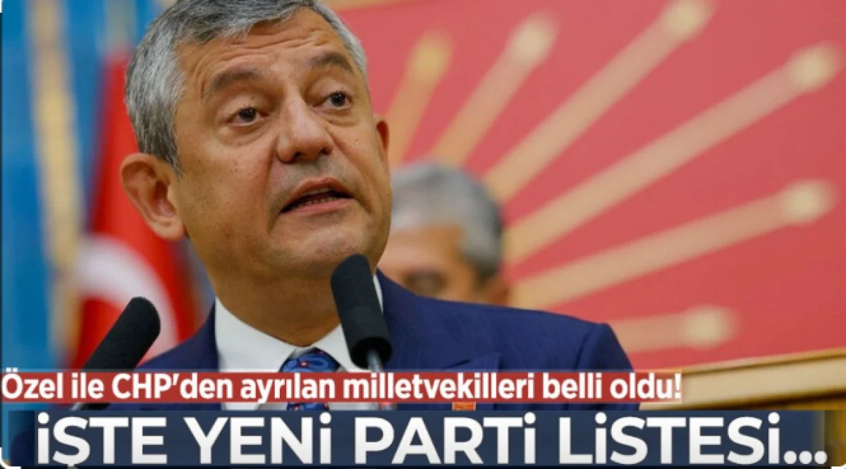 &Ouml;zg&uuml;r &Ouml;zel ile CHP'den ayrılacak milletvekilleri belli oldu! İşte Yeni Parti listesi
