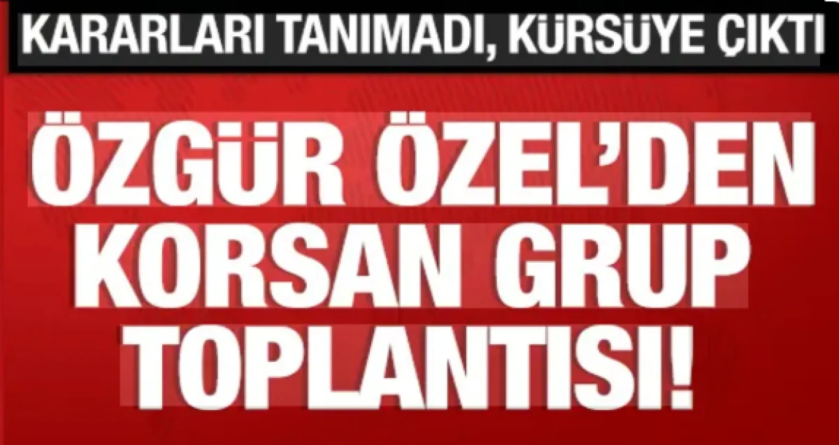 &Ouml;zg&uuml;r &Ouml;zel'den korsan grup toplantısı! K&uuml;rs&uuml;ye &ccedil;ıktı