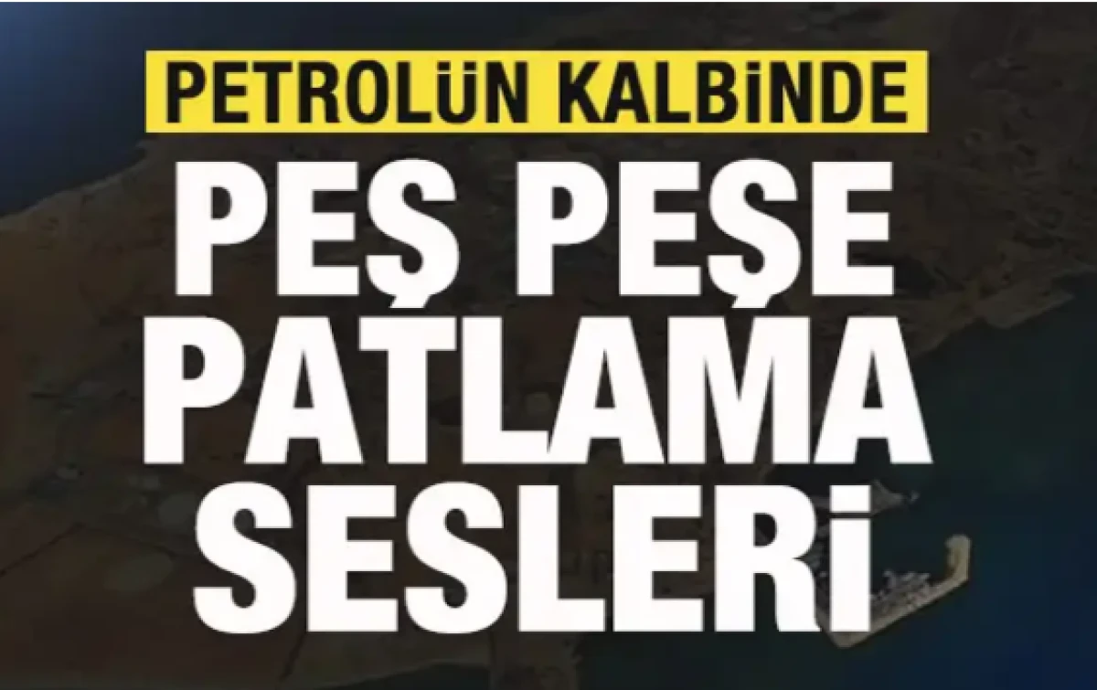 Petrol&uuml;n kalbinde peş peşe patlama sesleri