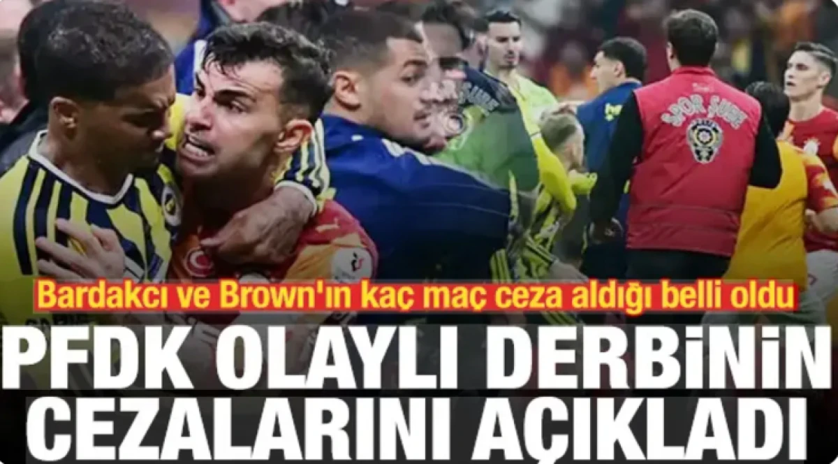 PFDK derbinin cezalarını a&ccedil;ıkladı! Bardakcı ve Brown'ın ka&ccedil; ma&ccedil; ceza aldığı belli oldu