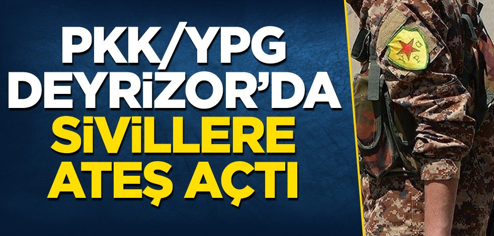 PKK/YPG, Deyrizor'da sivillere ateş açtı