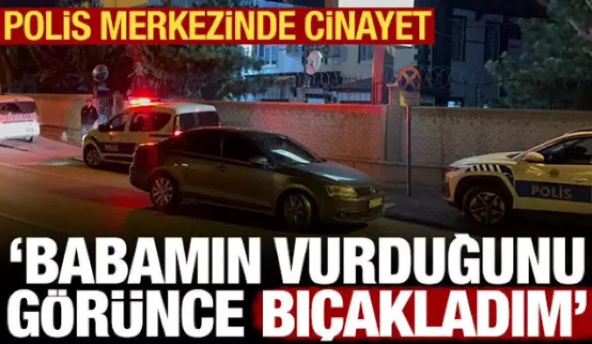 Polis merkezinde cinayet: Babamın vurduğunu g&ouml;r&uuml;nce bı&ccedil;akladım