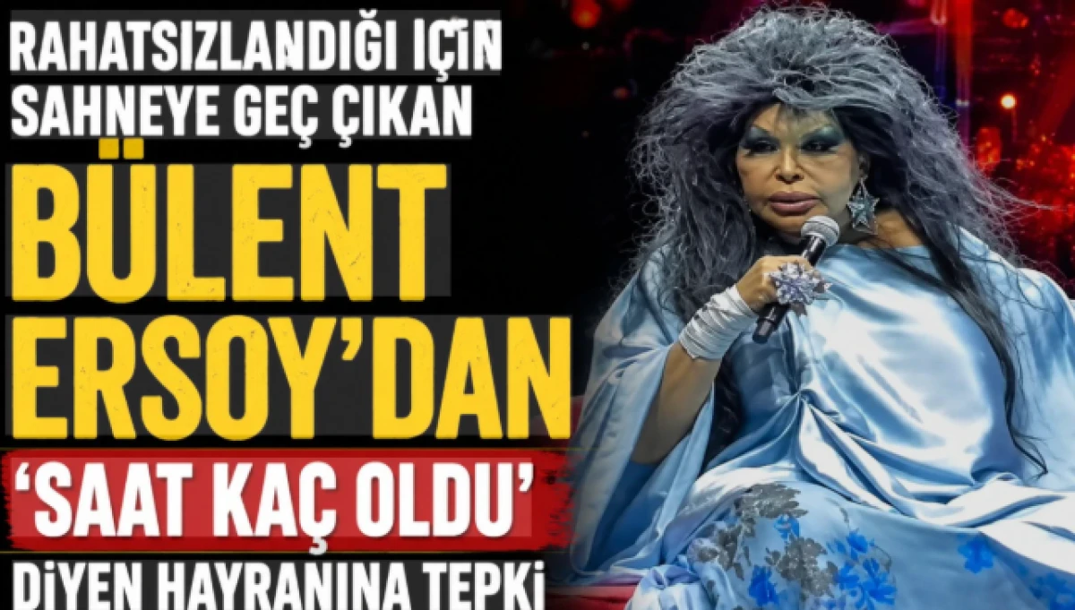 Rahatsızlandığı i&ccedil;in sahneye ge&ccedil; &ccedil;ıkan B&uuml;lent Ersoy&rsquo;dan saat ka&ccedil; oldu diyen hayranına tepki