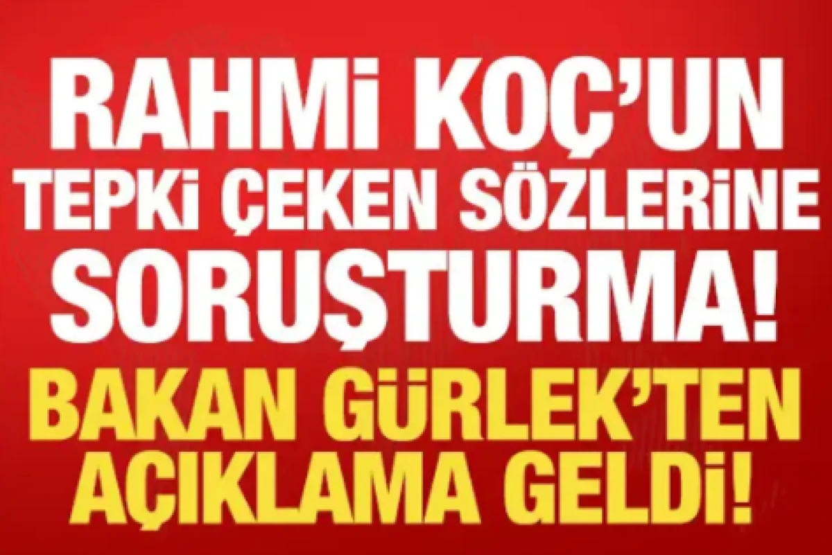 Rahmi Ko&ccedil;'un tepki &ccedil;eken s&ouml;zlerine soruşturma! Bakan G&uuml;rlek duyurdu