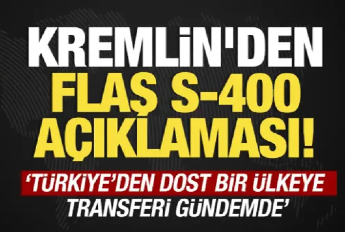 Kremlin'den S-400 a&ccedil;ıklaması: T&uuml;rkiye&rsquo;den dost bir &uuml;lkeye transferi g&uuml;ndemde