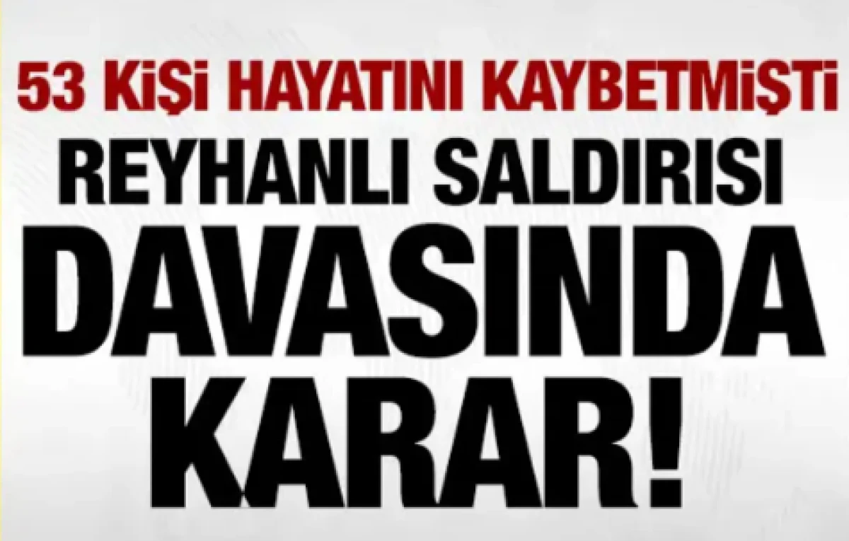 Reyhanlı saldırısı davasında karar a&ccedil;ıklandı!