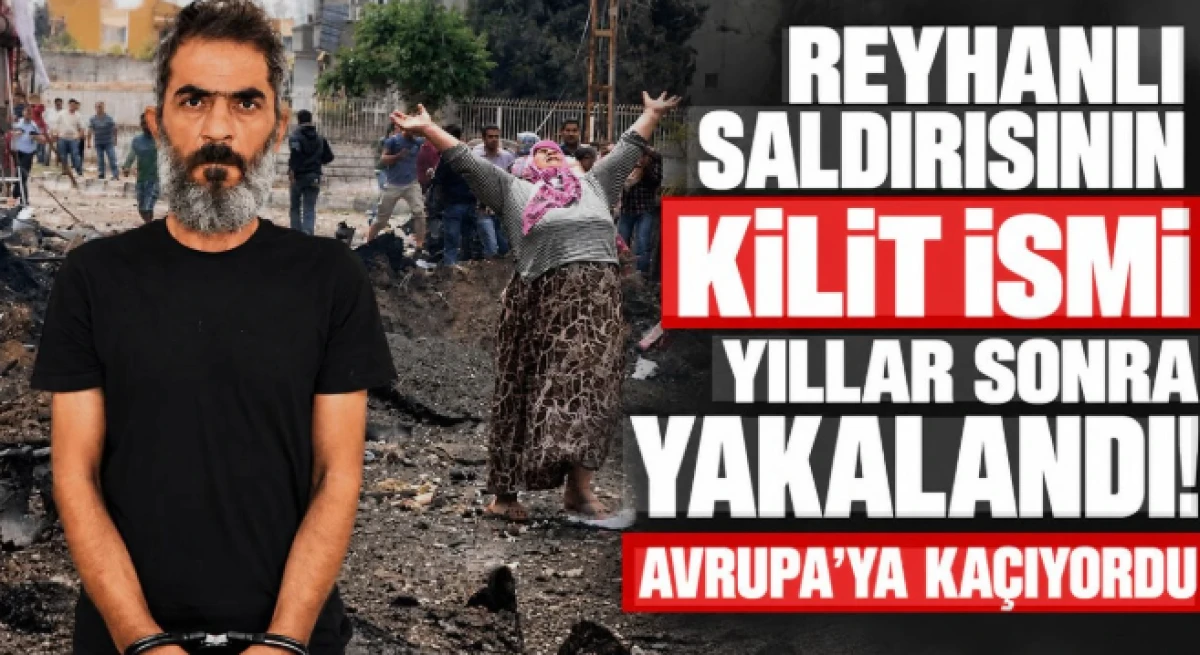 Reyhanlı saldırısının kilit ismi yakalandı