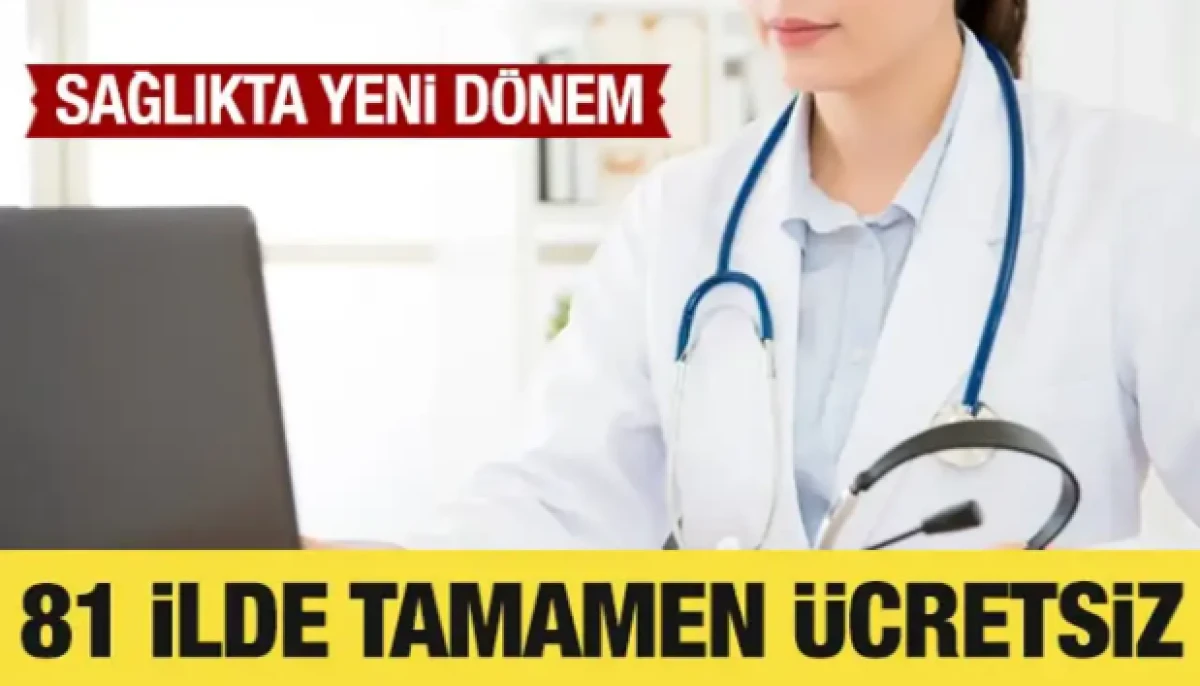 Sağlıkta yeni d&ouml;nem: 81 ilde tamamen &uuml;cretsiz!