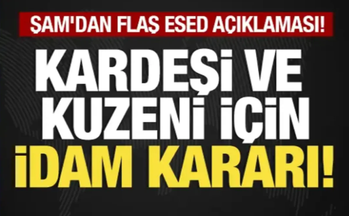 Şam'dan flaş Esed a&ccedil;ıklaması! Kardeşi ve kuzeni i&ccedil;in idam kararı!