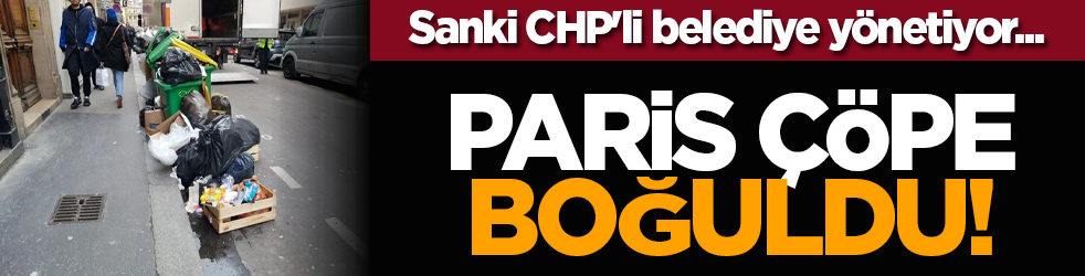 Sanki CHP'li belediye yönetiyor... Paris çöpe boğuldu!