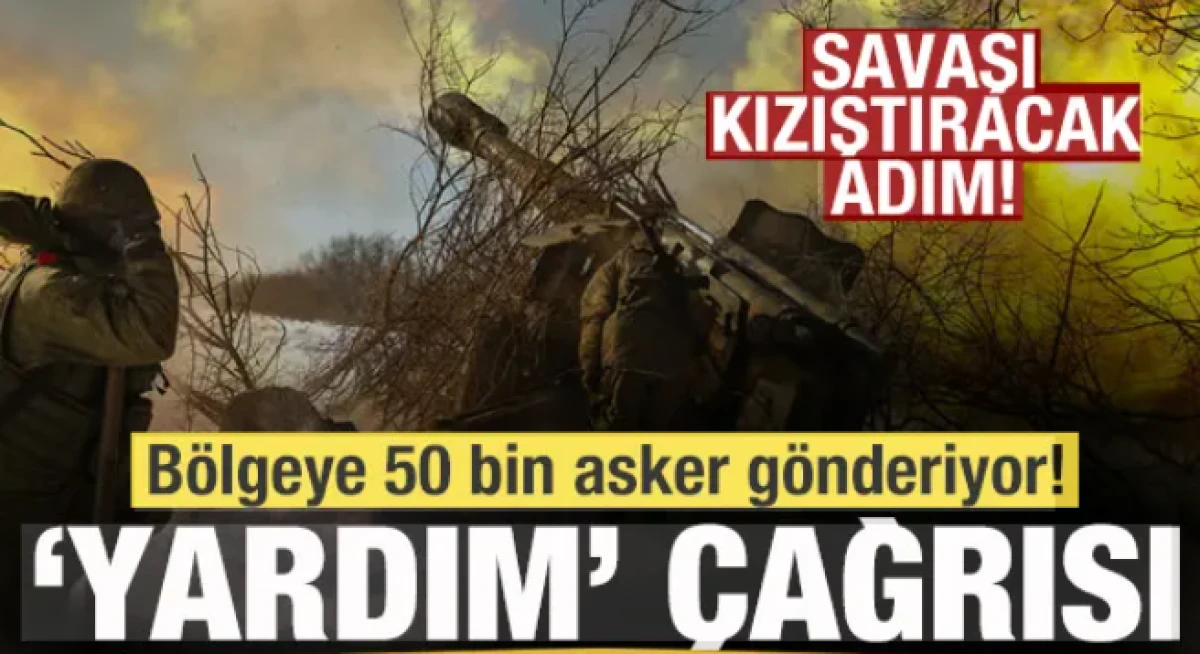 Savaşı kızıştıracak adım! B&ouml;lgeye 50 bin asker g&ouml;nderiyor! 'Yardım edin' &ccedil;ağrısı