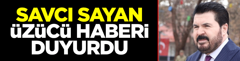 Savcı Sayan üzücü haberi duyurdu                    