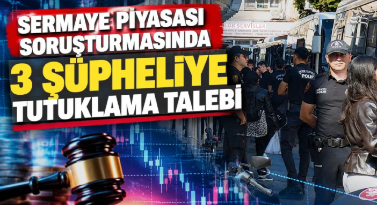 Sermaye piyasası soruşturmasında 3 ş&uuml;pheli adliyeye sevk edildi
