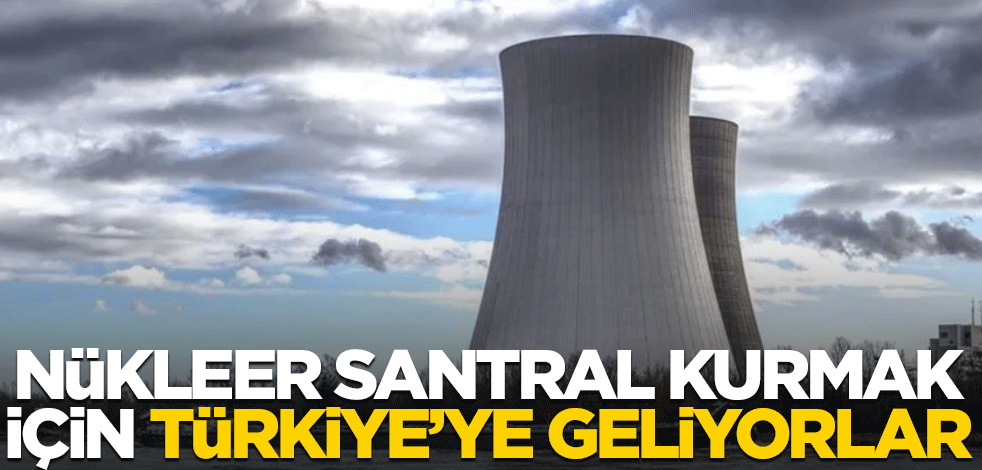 Sinop'a nükleer santral kurmak için geliyorlar!