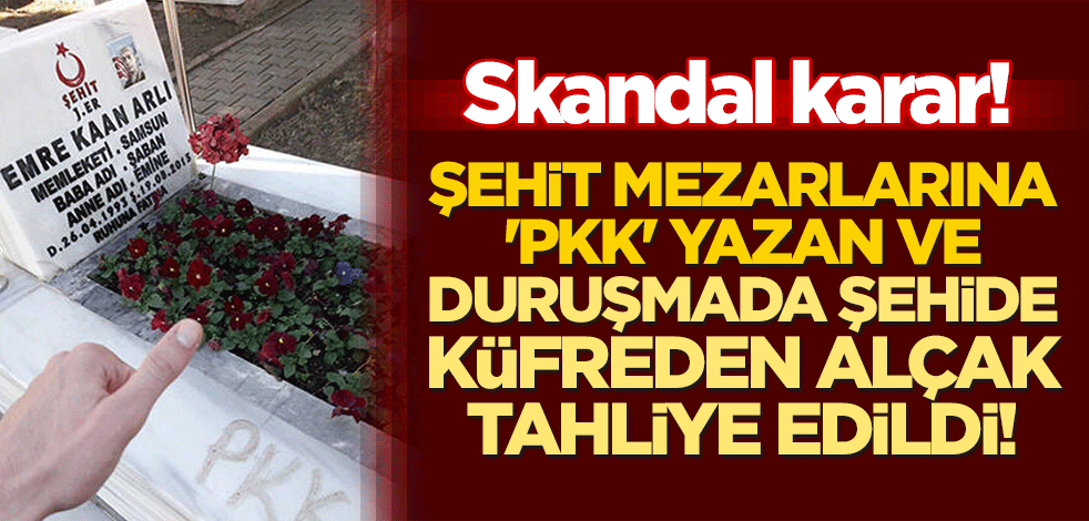 Skandal karar! Şehit mezarlarına 'PKK' yazan ve duruşmada şehide küfreden alçak tahliye edildi!