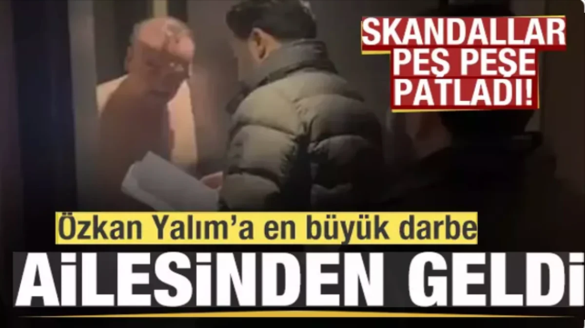 Skandallar peş peşe patladı! Tutuklanan &Ouml;zkan Yalım'a en b&uuml;y&uuml;k darbe ailesinden geldi