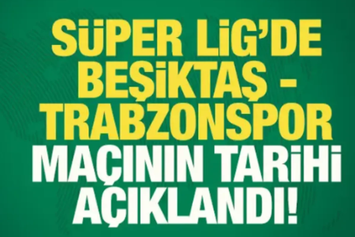 Son dakika: Beşiktaş-Trabzonspor ma&ccedil;ının tarihi a&ccedil;ıklandı!